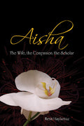 Aisha - The Wife, the Companion, the Scholar