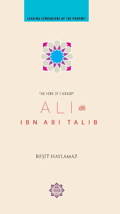 Ali Ibn Abi Talib Hero of Chivalry (Leading Companions of the Prophet)