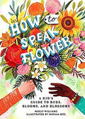 How to Speak Flower: A Kid's Guide to Buds, Blooms, and Blossoms