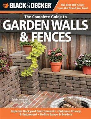 Complete Guide to Garden Walls & Fences, the (Black & Decker)