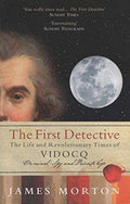 The First Detective: The Life and Revolutionary Times of VIDOCQ: Criminal, Spy and Private Eye
