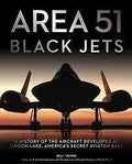 Area 51 Black Jets: A History of the Aircraft Developed at Groom Lake, America's Secret Aviation Base