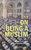 On Being a Muslim: Finding a Religious Path in the World Today