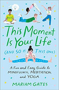 This Moment Is Your Life (and So Is This One): A Fun and Easy Guide to Mindfulness, Meditation, and Yoga Hardcover