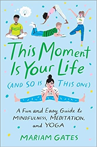 This Moment Is Your Life (and So Is This One): A Fun and Easy Guide to Mindfulness, Meditation, and Yoga Hardcover