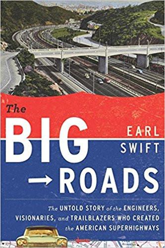 The Big Roads: The Untold Story of the Engineers, Visionaries, and Trailblazers Who Created the American Superhighways