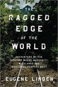 The Ragged Edge of the World: Encounters at the Frontier Where Modernity, Wildlands, and Indigenous Peoples Meet