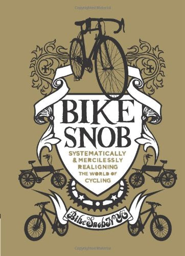 Bike Snob: Systematically and Mercilessly Realigning the World of Cycling