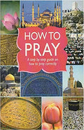 How to Pray: A step by step guide on how to pray correctly