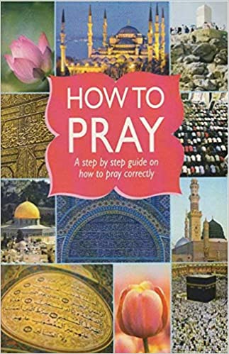 How to Pray: A step by step guide on how to pray correctly