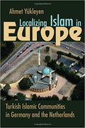 Localizing Islam in Europe: Turkish Islamic Communities in Germany and the Netherlands