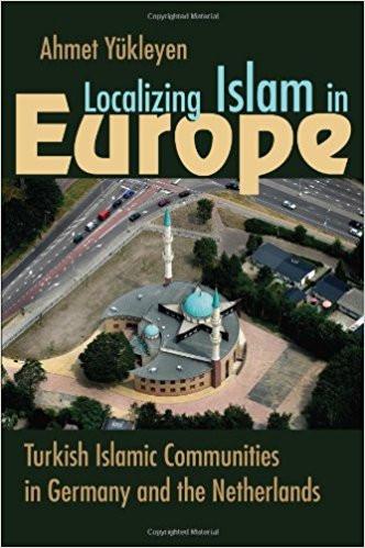 Localizing Islam in Europe: Turkish Islamic Communities in Germany and the Netherlands