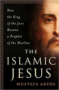 Islamic Jesus: How the King of the Jews Became a Prophet of the Muslims