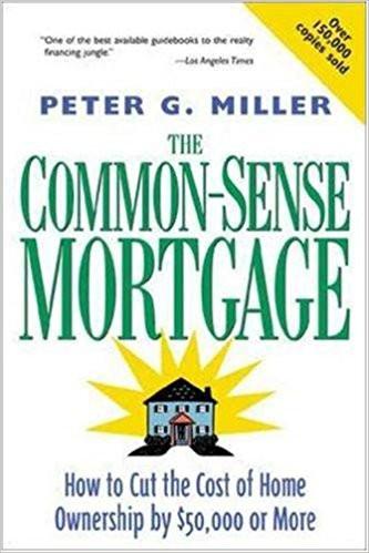 The Common-Sense Mortgage: How to Cut the Cost of Home Ownership by $50,000 or More