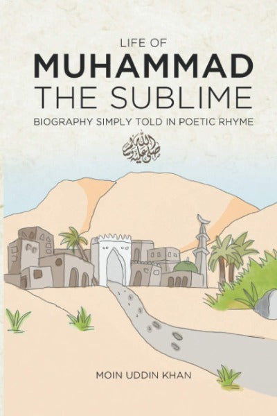 Life of Muhammad the Sublime: Biography Simply Told in Poetic Rhyme