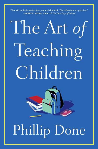 The Art of Teaching Children: All I Learned From a Lifetime in the Classroom