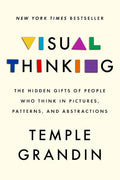 Visual Thinking: The Hidden Gifts of People Who Think in Pictures, Patterns, and Abstractions