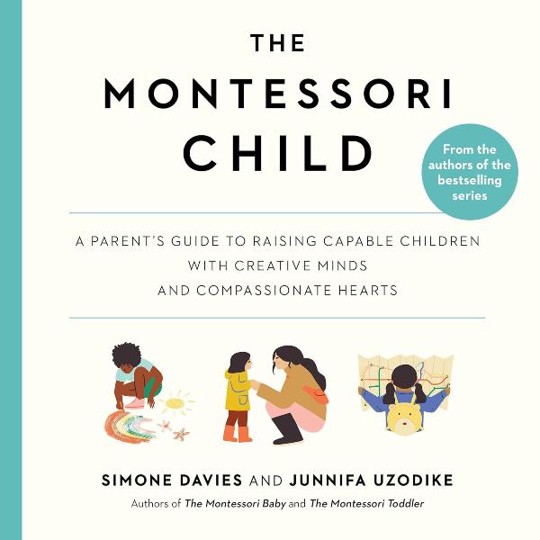 The Montessori Child: A Parent's Guide to Raising Capable Children With Creative Minds and Compassionate Hearts