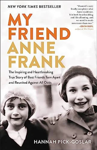 MY FRIEND ANNE FRANK: THE INSPIRING AND HEARTBREAKING TRUE STORY OF BEST FRIENDS TORN APART AND REUNITED AGAINST ALL ODDS