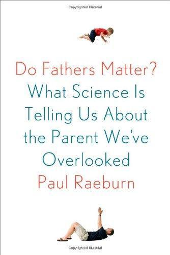 Do Fathers Matter?: What Science Is Telling Us about the Parent We've Overlooked