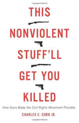 This Nonviolent Stuff'll Get You Killed: How Guns Made the Civil Rights Movement Possible