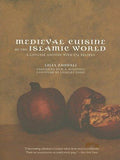 Medieval Cuisine of the Islamic World: A Concise History with 174 Recipes