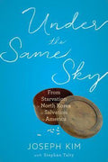 Under the Same Sky: From Starvation in North Korea to Salvation in America