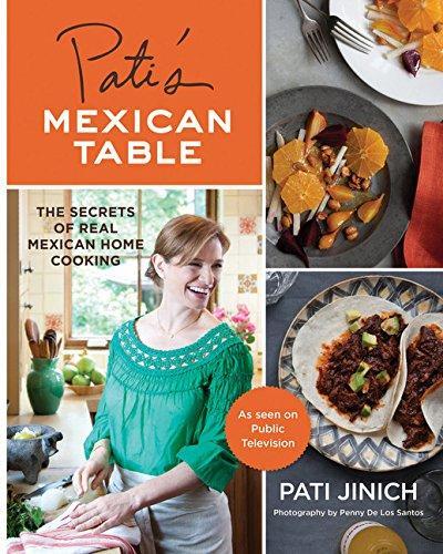 Pati's Mexican Table The Secrets of Real Mexican Home Cooking