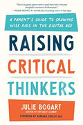 RAISING CRITICAL THINKERS: A PARENT'S GUIDE TO GROWING WISE KIDS IN THE DIGITAL AGE