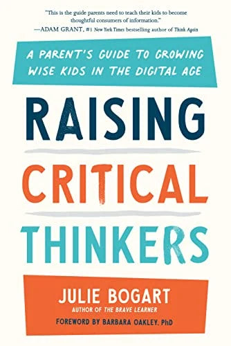 RAISING CRITICAL THINKERS: A PARENT'S GUIDE TO GROWING WISE KIDS IN THE DIGITAL AGE