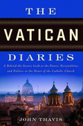 The Vatican Diaries A Behind-The-Scenes Look at the Power, Personalities and Politics at the Heart of the Catholic Church