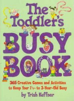 The Toddler's Busy Book: 365 Creative Learning Games and Activities to Keep Your 1 - To 3-Year-Old Busy