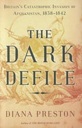 The Dark Defile: Britain's Catastrophic Invasion of Afghanistan, 1838-1842