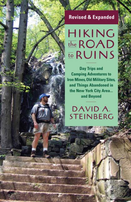 Hiking the Road to Ruins: Daytrips and Camping Adventures to Iron Mines, Old Military Sites, and Things Abandoned in the New York City Area...an