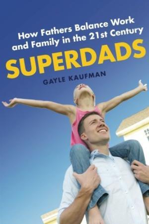 Superdads How Fathers Balance Work and Family in the 21st Century