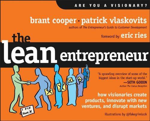 The Lean Entrepreneur How Visionaries Create Products, Innovate with New Ventures, and Disrupt Markets