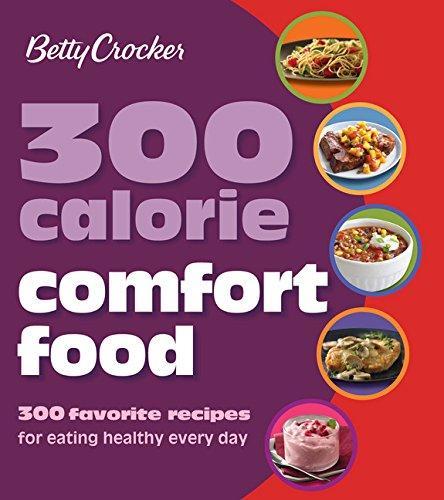 Betty Crocker 300 Calorie Comfort Food: 300 Favorite Recipes for Eating Healthy Every Day