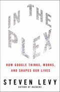 In the Plex: How Google Thinks, Works, and Shapes Our Lives