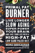 Primal Fat Burner: Live Longer, Slow Aging, Super-Power Your Brain, and Save Your Life with a High-Fat, Low-Carb Paleo Diet