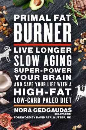 Primal Fat Burner: Live Longer, Slow Aging, Super-Power Your Brain, and Save Your Life with a High-Fat, Low-Carb Paleo Diet
