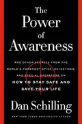 THE POWER OF AWARENESS: AND OTHER SECRETS FROM THE WORLD'S FOREMOST SPIES, DETECTIVES, AND SPECIAL OPERATORS ON HOW TO STAY SAFE AND SAVE YOUR LIFE