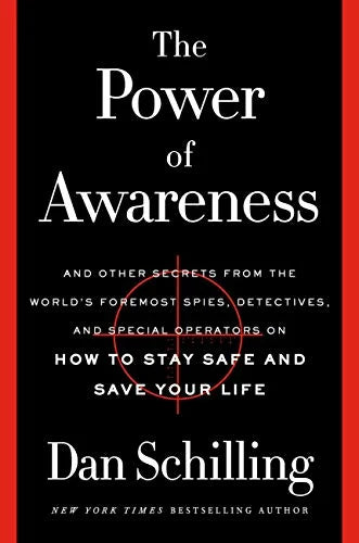 THE POWER OF AWARENESS: AND OTHER SECRETS FROM THE WORLD'S FOREMOST SPIES, DETECTIVES, AND SPECIAL OPERATORS ON HOW TO STAY SAFE AND SAVE YOUR LIFE