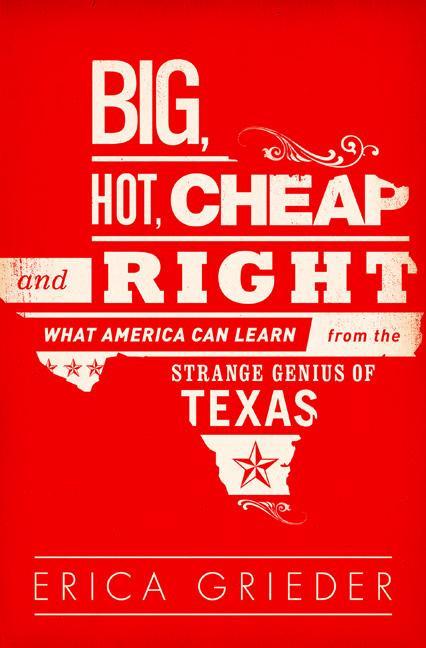 Big, Hot, Cheap, and Right What America Can Learn from the Strange Genius of Texas