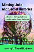 Missing Links and Secret Histories A Selection of Wikipedia Entries from Across the Known Multiverse