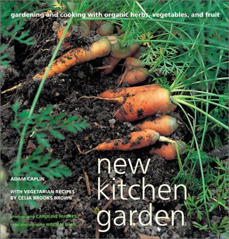 New Kitchen Garden: Organic Gardening and Cooking with Herbs, Vegetables, and Fruit