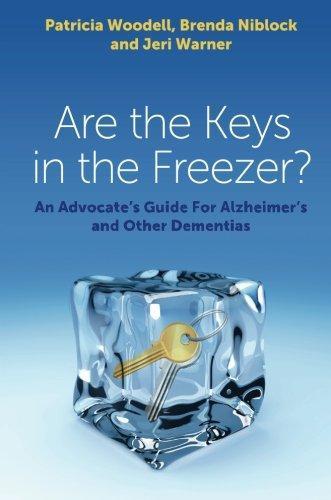 Are the Keys in the Freezer?: An Advocate's Guide for Alzheimer's and Other Dementias
