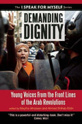 Demanding Dignity: Young Voices from the Front Lines of the Arab Revolutions