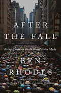 AFTER THE FALL: BEING AMERICAN IN THE WORLD WE'VE MADE