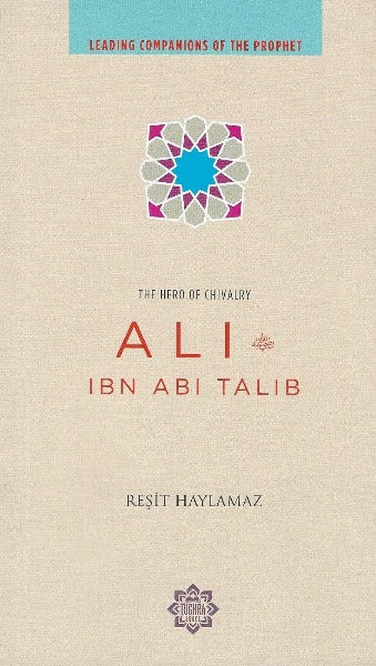 Ali Ibn Abi Talib Hero of Chivalry (Leading Companions of the Prophet)