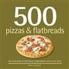 500 Pizzas & Flatbreads: The Only Pizza and Flatbread Compendium You'll Ever Need